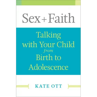 Sex + Faith: Talking with Your Child from Birth to Adolescence