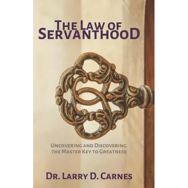 The Law of Servanthood: Uncovering and Discovering the Master Key to Greatness