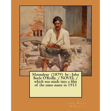 Moondyne (1879) by: John Boyle O'Reilly. / NOVEL / which was made into a film of the same name in 1913