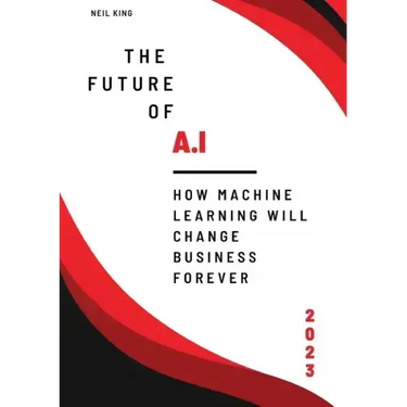 The Future of AI: How Machine Learning Will Change Business Forever