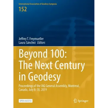 Beyond 100: The Next Century in Geodesy: Proceedings of the Iag General Assembly, Montreal, Canada, July 8-18, 2019