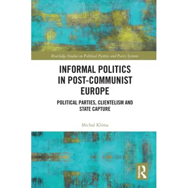 Informal Politics in Post-Communist Europe: Political Parties, Clientelism and State Capture