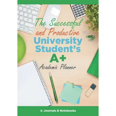 The Successful and Productive University Student's A+ Academic Planner