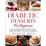Diabetic Desserts for Beginners: Easy Low Sugar Recipes, Great For Losing Weight And Healthy Living, Great For Beginners