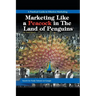 Marketing Like a Peacock in the Land of Penguins: A Practical Guide to Effective Marketing