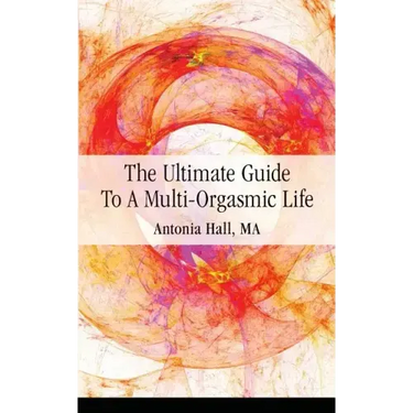 The Ultimate Guide to a Multi-Orgasmic Life