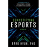 Demystifying Esports: A Personal Guide to the History and Future of Competitive Gaming