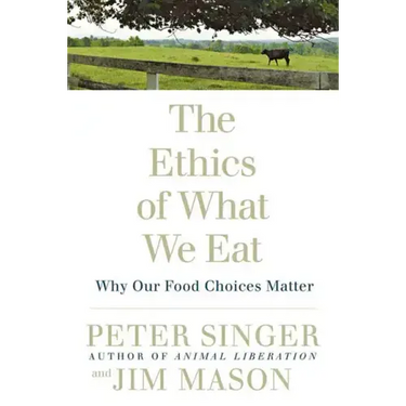 The Ethics of What We Eat: Why Our Food Choices Matter