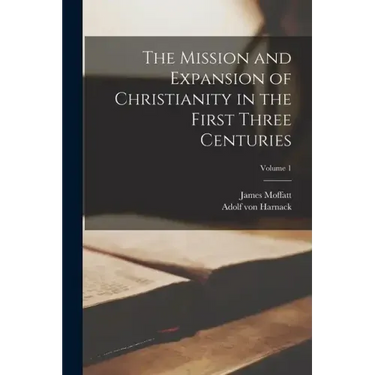 The Mission and Expansion of Christianity in the First Three Centuries; Volume 1