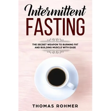 Intermittent Fasting: The Secret Weapon to Burning Fat and Building Muscle with Ease