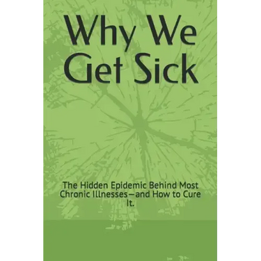 Why We Get Sick: The Hidden Epidemic Behind Most Chronic Illnesses-and How to Cure It.