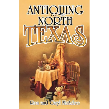 Antiquing in North Texas: A Guide to Antique Shops, Malls, and Flea Markets
