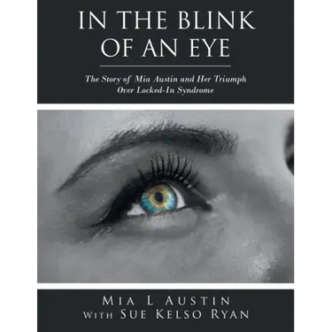 In the Blink of an Eye: The Story of Mia Austin and Her Triumph over Locked-In Syndrome