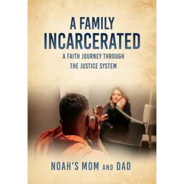 A Family Incarcerated: A Faith Journey Through the Justice System
