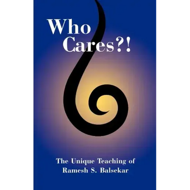 Who Cares?! the Unique Teaching of Ramesh S. Balsekar
