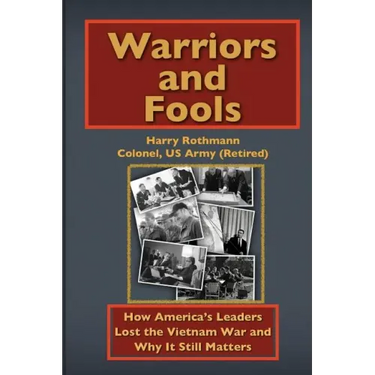 Warriors and Fools: How America's Leaders Lost the Vietnam War and Why It Still Matters