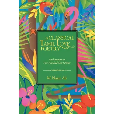 Classical Tamil Love Poetry: Ainkurunuru or Five Hundred Short Poems