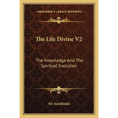 The Life Divine V2: The Knowledge And The Spiritual Evolution