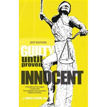Guilty Until Proven Innocent: A Practitioner's & Judge's Guide to the Pennsylvania Post-Conviction Relief Act (PCRA)