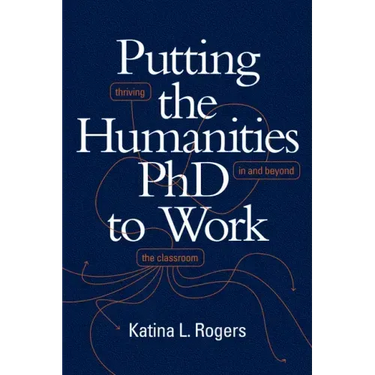 Putting the Humanities PhD to Work: Thriving in and Beyond the Classroom