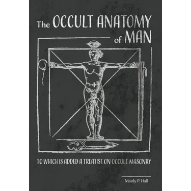 The Occult Anatomy of Man: To Which Is Added a Treatise on Occult Masonry