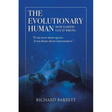 The Evolutionary Human: How Darwin Got It Wrong: It was never about species, It was always about consciousness