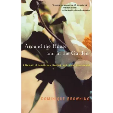 Around the House and in the Garden: A Memoir of Heartbreak, Healing, and Home Improvement