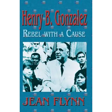 Henry B. Gonzales: Rebel with a Cause
