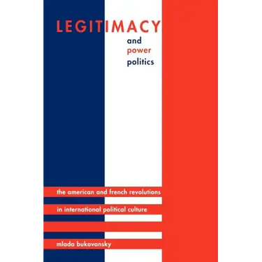 Legitimacy and Power Politics: The American and French Revolutions in International Political Culture