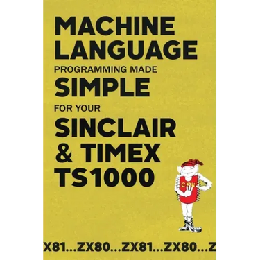 Machine Language Programming Made Simple for your Sinclair & Timex TS1000