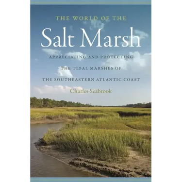 The World of the Salt Marsh: Appreciating and Protecting the Tidal Marshes of the Southeastern Atlantic Coast