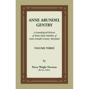 Anne Arundel Gentry: A Genealogical History of Some Early Families of Anne Arundel County, Maryland, Volume 3