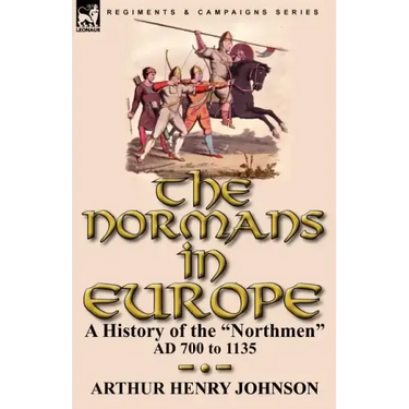 The Normans in Europe: a History of the "Northmen" AD 700 to 1135