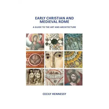 Early Christian and Medieval Rome: A Guide to the Art and Architecture