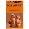 Rainbow Boa As Pet: The Ultimate Guide On Everything You Need To Know About Rainbow Boa As Pet
