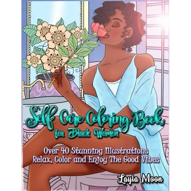 Self-Care Coloring Book for Black Women: Over 40 Stunning Illustrations Relax, Color, and Enjoy The Good Vibes