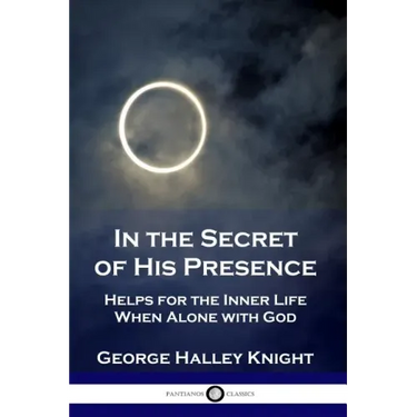 In the Secret of His Presence: Helps for the Inner Life When Alone with God