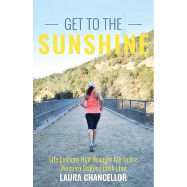 Get to the Sunshine: Life Lessons that Brought Me to the Western States Finish Line