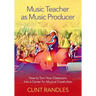 Music Teacher as Music Producer: How to Turn Your Classroom Into a Center for Musical Creativities