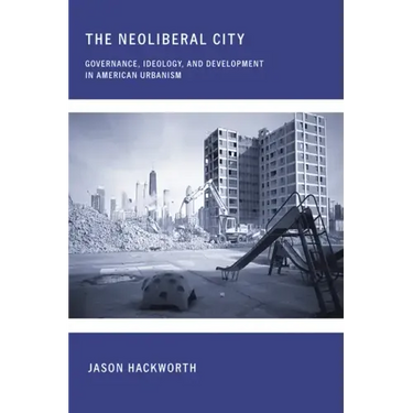 The Neoliberal City: Governance, Ideology, and Development in American Urbanism