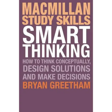 Smart Thinking: How to Think Conceptually, Design Solutions and Make Decisions