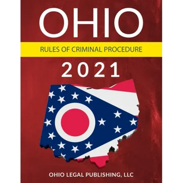 Ohio Rules of Criminal Procedure 2021: Complete Rules as Revised through July 1, 2020