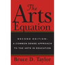 The Arts Equation: Second Edition: A Common Sense Approach to the Arts in Education