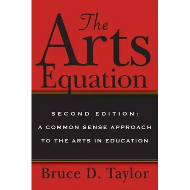 The Arts Equation: Second Edition: A Common Sense Approach to the Arts in Education