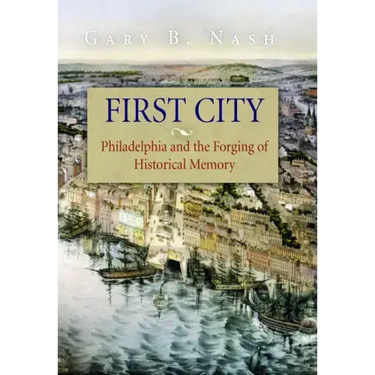 First City: Philadelphia and the Forging of Historical Memory