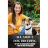 All About Dog Breeding: Top Tips For Successfully Breeding A Dog For New Dog Breeders: How To Raise Puppies