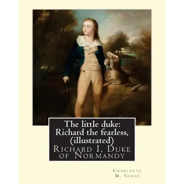 The little duke: Richard the fearless, By Charlotte M. Yonge (illustrated): (World's Classics) Richard I, Duke of Normandy, ca. 932-996