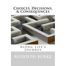 Choices, Decisions, & Consequences: Along Life's Journey