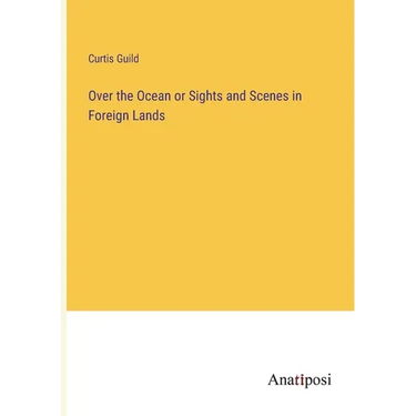 Over the Ocean or Sights and Scenes in Foreign Lands