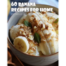 60 Banana Recipes for Home